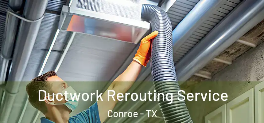 Ductwork Rerouting Service Conroe - TX