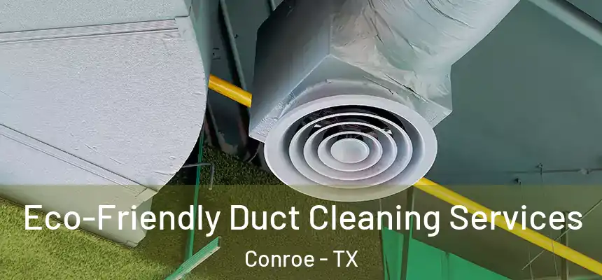 Eco-Friendly Duct Cleaning Services Conroe - TX